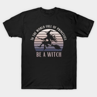 In A World Full Of Princesses Be A Witch Funny Halloween Retro Vintage Tee T-Shirt